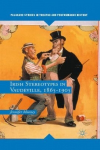 Knjiga Irish Stereotypes in Vaudeville, 1865-1905 Jennifer Mooney