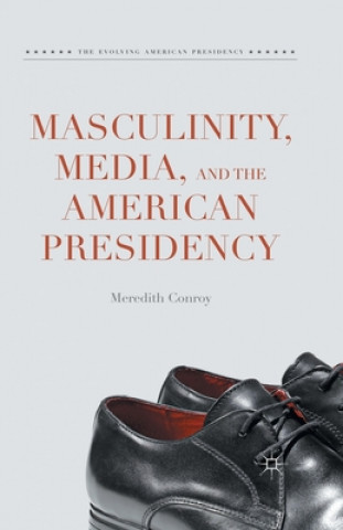 Kniha Masculinity, Media, and the American Presidency Meredith Conroy