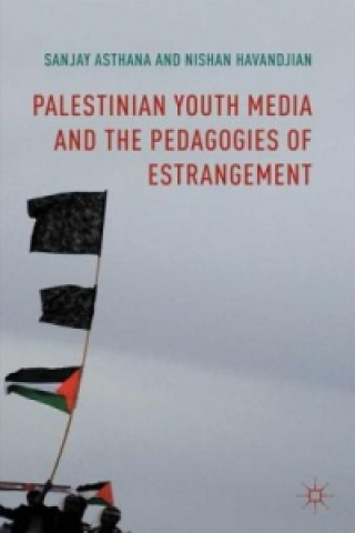 Book Palestinian Youth Media and the Pedagogies of Estrangement Sanjay Asthana