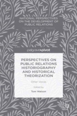 Kniha Perspectives on Public Relations Historiography and Historical Theorization Tom Watson