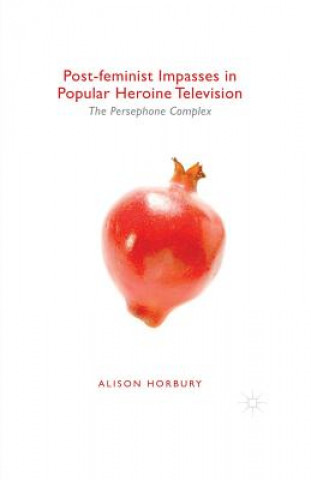 Könyv Post-feminist Impasses in Popular Heroine Television Alison Horbury