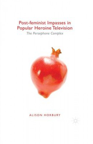 Carte Post-feminist Impasses in Popular Heroine Television Alison Horbury