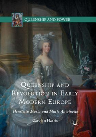 Carte Queenship and Revolution in Early Modern Europe Harris