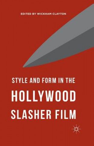 Könyv Style and Form in the Hollywood Slasher Film Wickham Clayton