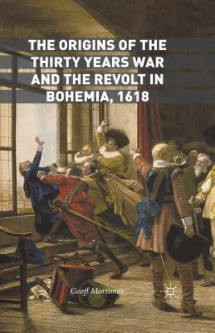 Könyv Origins of the Thirty Years War and the Revolt in Bohemia, 1618 Geoff Mortimer