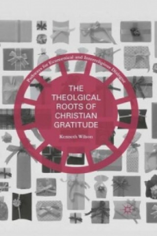 Carte The Theological Roots of Christian Gratitude Kenneth Wilson