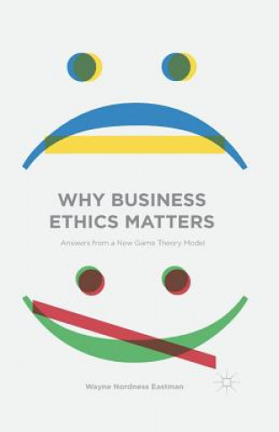Könyv Why Business Ethics Matters Wayne Nordness Eastman