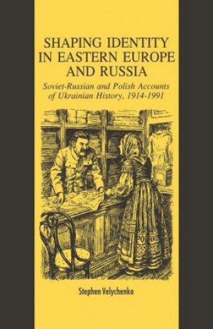 Kniha Shaping Identity in Eastern Europe and Russia Steven Velychenko