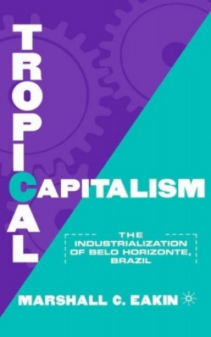 Kniha Tropical Capitalism Marshall C. Eakin