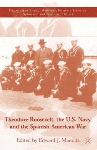 Książka Theodore Roosevelt, the U.S. Navy and the Spanish-American War E. Marolda