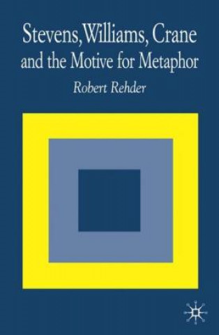 Książka Stevens, Williams, Crane and the Motive for Metaphor Robert M. Rehder