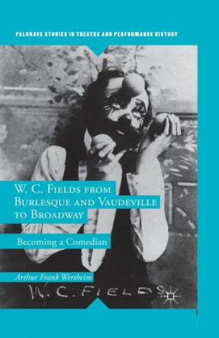 Livre W. C. Fields from Burlesque and Vaudeville to Broadway A. Wertheim