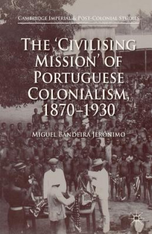 Kniha 'Civilising Mission' of Portuguese Colonialism, 1870-1930 Miguel Bandeira Jerónimo