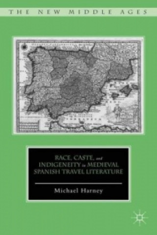 Kniha Race, Caste, and Indigeneity in Medieval Spanish Travel Literature M. Harney