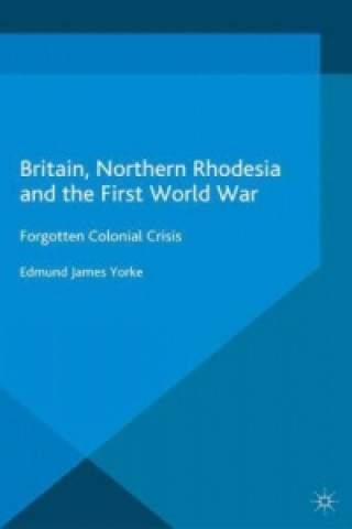 Buch Britain, Northern Rhodesia and the First World War Edmund James Yorke