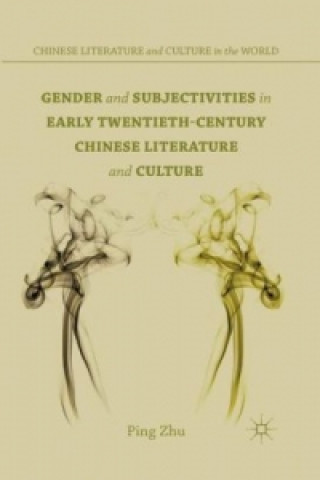 Kniha Gender and Subjectivities in Early Twentieth-Century Chinese Literature and Culture P. Zhu