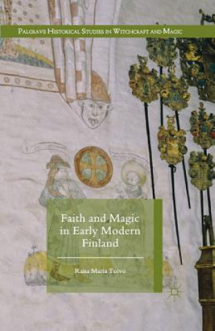 Könyv Faith and Magic in Early Modern Finland Raisa Maria Toivo
