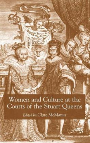 Kniha Women and Culture at the Courts of the Stuart Queens Clare McManus