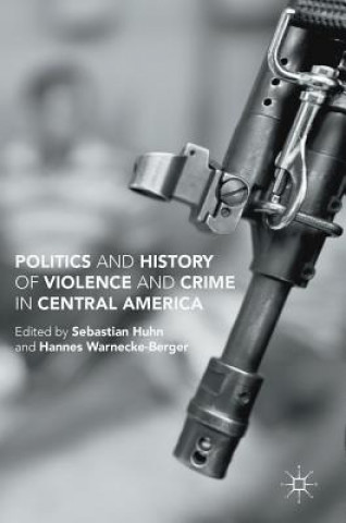 Kniha Politics and History of Violence and Crime in Central America Sebastian Huhn