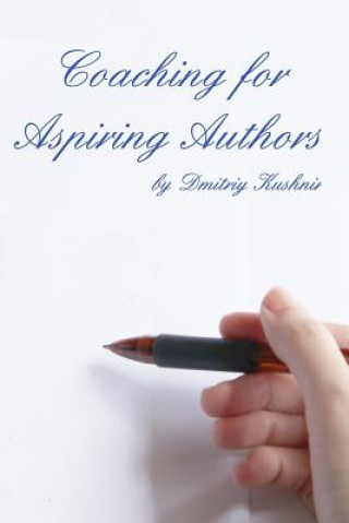 Könyv Coaching for Aspiring Authors Dmitriy Kushnir