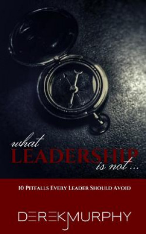 Könyv What Leadership Is Not Derek J. Murphy