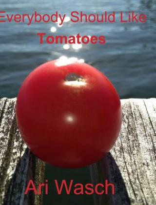 Könyv Everybody Should Like Tomatoes (Amazon copy) Ari Wasch