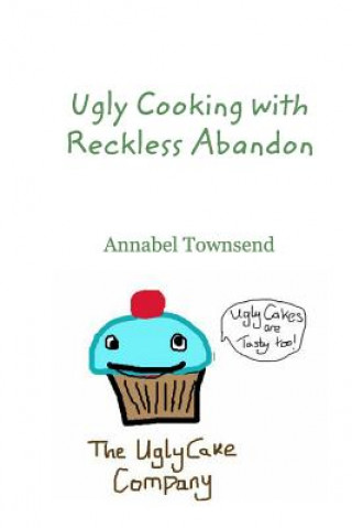 Kniha Ugly Cooking with Reckless Abandon Annabel Townsend