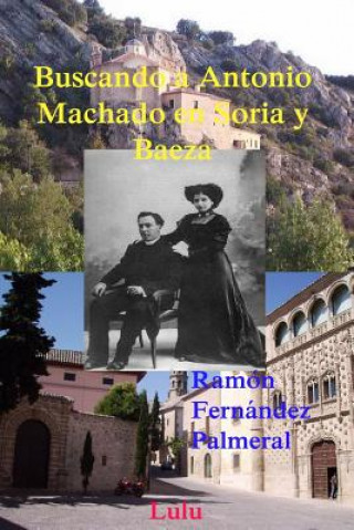Carte Buscando a Antonio Machado En Soria y Baeza Ramon Fernandez Palmeral