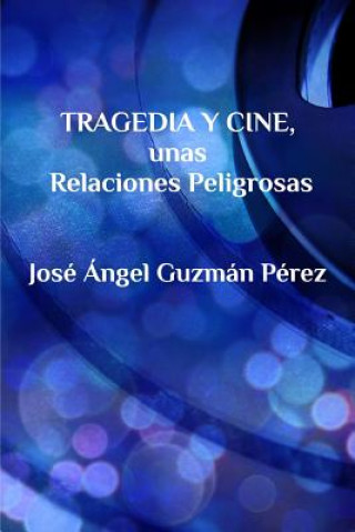 Könyv Tragedia y Cine, unas Relaciones Peligrosas Jose Angel Guzman Perez