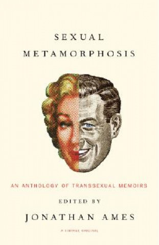 Kniha Sexual Metamorphosis: An Anthology of Transsexual Memoirs Jonathan Ames