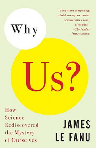 Carte Why Us?: How Science Rediscovered the Mystery of Ourselves James Le Fanu
