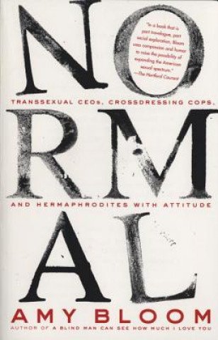 Kniha Normal: Transsexual Ceos, Crossdressing Cops, and Hermaphrodites with Attitude Amy Bloom