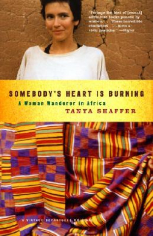 Carte Somebody's Heart Is Burning: A Woman Wanderer in Africa Tanya Shaffer