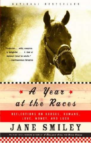 Könyv A Year at the Races: Reflections on Horses, Humans, Love, Money, and Luck Jane Smiley