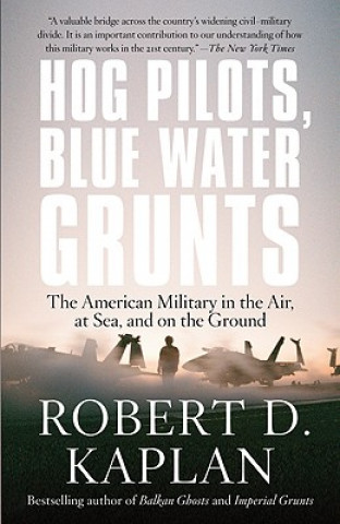 Книга Hog Pilots, Blue Water Grunts: The American Military in the Air, at Sea, and on the Ground Robert D. Kaplan