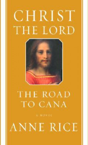Book Christ the Lord: The Road to Cana Anne Rice