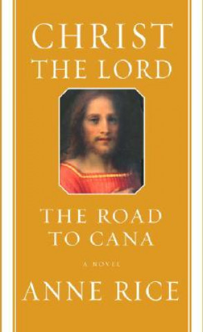 Knjiga Christ the Lord: The Road to Cana Anne Rice