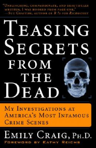 Kniha Teasing Secrets from the Dead: My Investigations at America's Most Infamous Crime Scenes Emily Craig