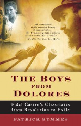 Könyv The Boys from Dolores: Fidel Castro's Schoolmates from Revolution to Exile Patrick Symmes