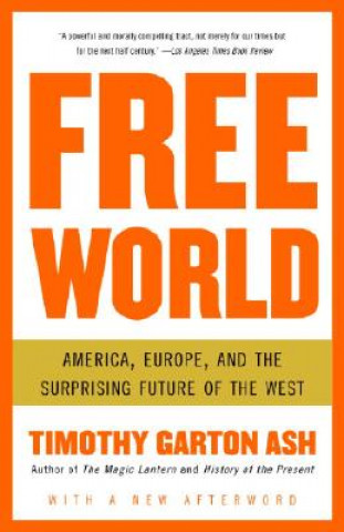 Kniha Free World: America, Europe, and the Surprising Future of the West Timothy Garton Ash