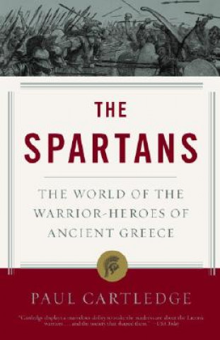 Knjiga The Spartans: The World of the Warrior-Heroes of Ancient Greece Paul Cartledge