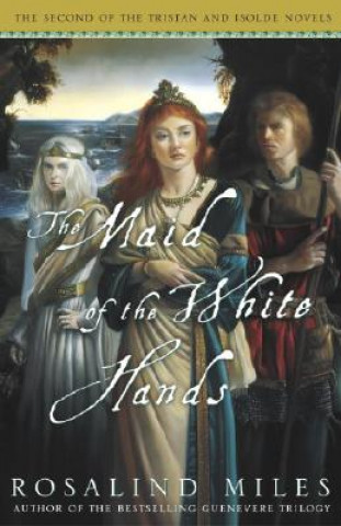 Kniha The Maid of the White Hands: The Second of the Tristan and Isolde Novels Rosalind Miles