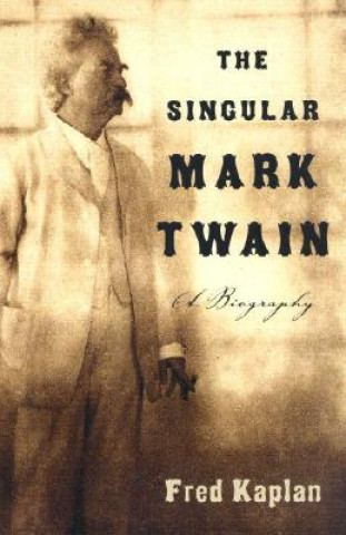 Kniha The Singular Mark Twain: A Biography Fred Kaplan