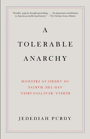 Book A Tolerable Anarchy: Rebels, Reactionaries, and the Making of American Freedom Jedediah Purdy