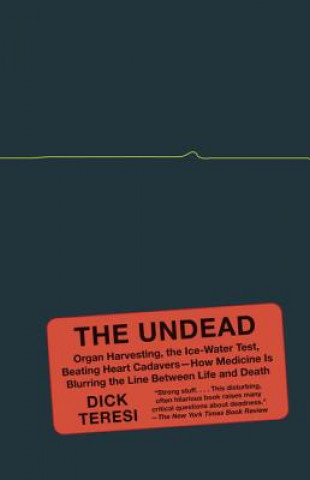 Kniha The Undead: Organ Harvesting, the Ice-Water Test, Beating-Heart Cadavers--How Medicine Is Blurring the Line Between Life and Death Dick Teresi