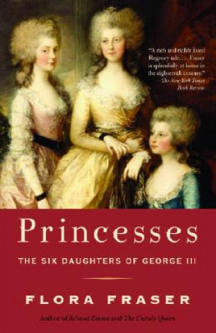 Könyv Princesses: The Six Daughters of George III Flora Fraser