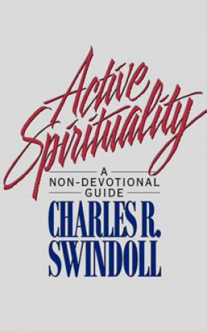 Kniha Active Spirituality: A Non-Devotional Guide Charles R. Swindoll