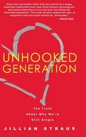 Carte Unhooked Generation: The Truth about Why We're Still Single Jillian Straus