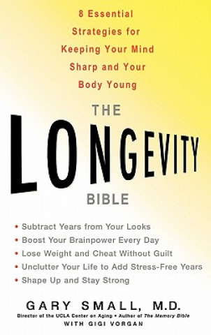 Carte The Longevity Bible: 8 Essential Strategies for Keeping Your Mind Sharp and Your Body Young Gary Small