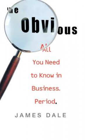 Book The Obvious: All You Need to Know in Business. Period. James Dale